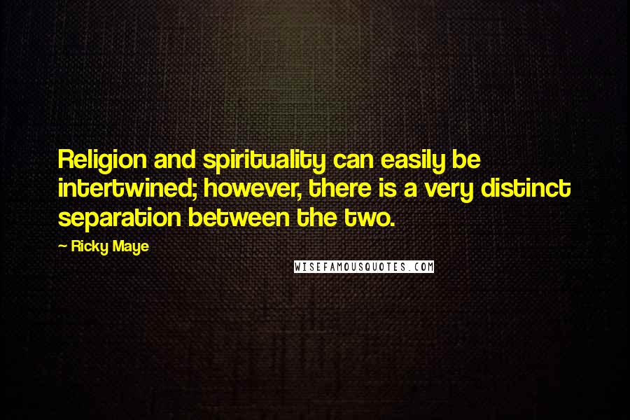 Ricky Maye Quotes: Religion and spirituality can easily be intertwined; however, there is a very distinct separation between the two.