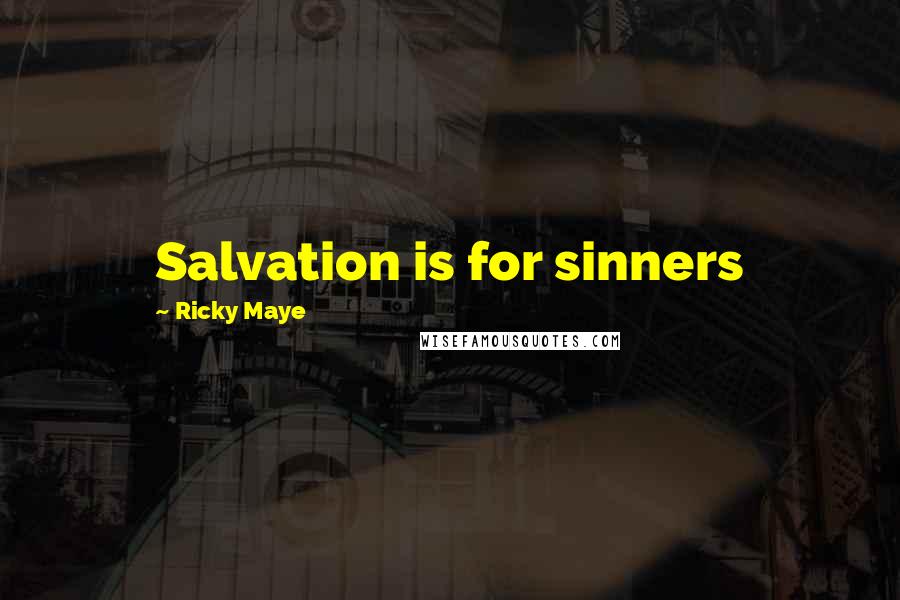 Ricky Maye Quotes: Salvation is for sinners