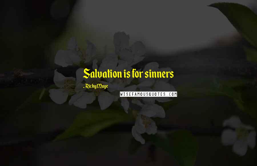 Ricky Maye Quotes: Salvation is for sinners