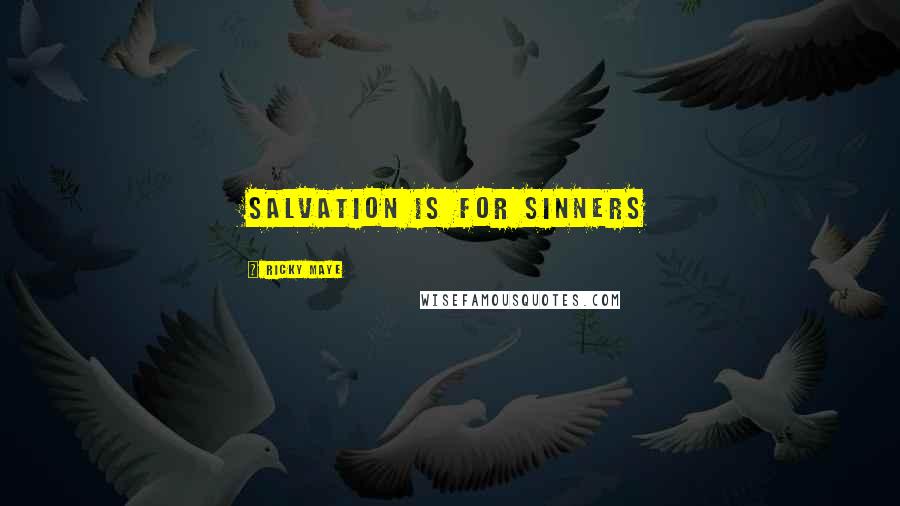 Ricky Maye Quotes: Salvation is for sinners