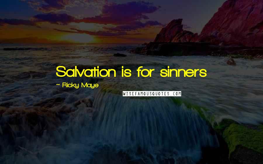 Ricky Maye Quotes: Salvation is for sinners