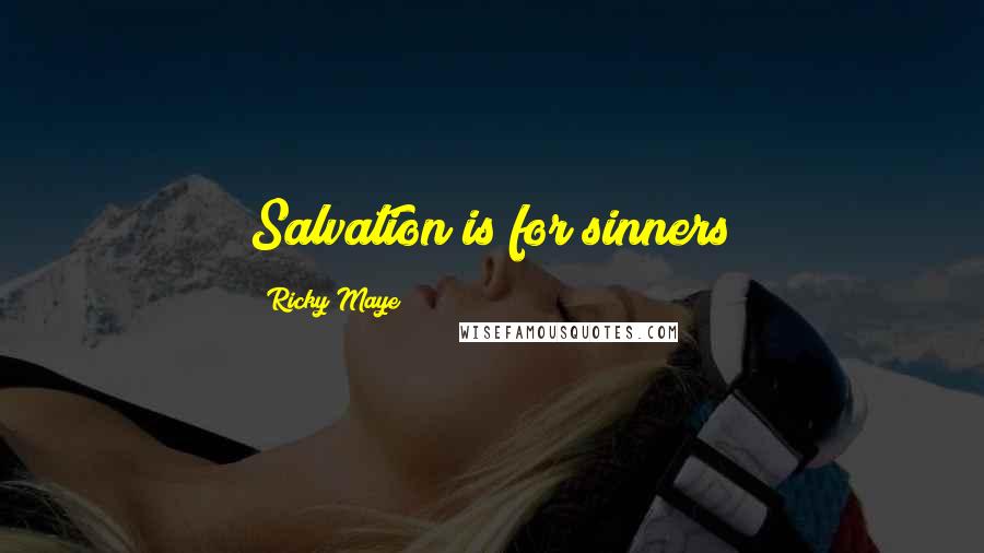 Ricky Maye Quotes: Salvation is for sinners