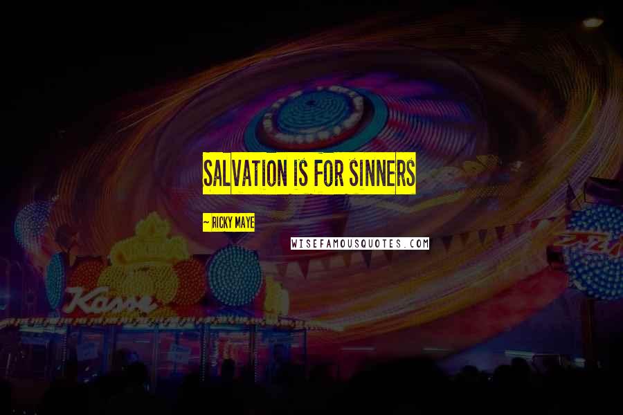 Ricky Maye Quotes: Salvation is for sinners