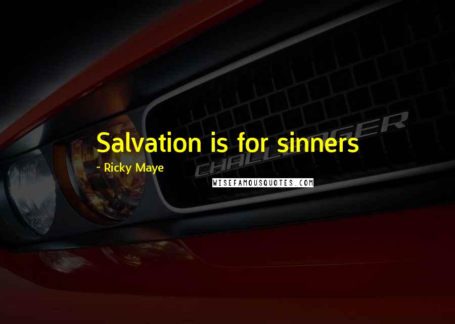 Ricky Maye Quotes: Salvation is for sinners