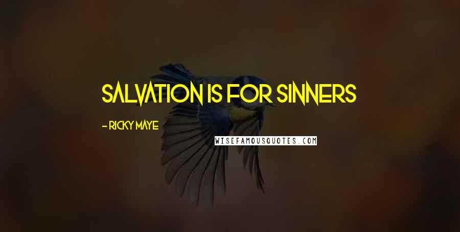 Ricky Maye Quotes: Salvation is for sinners