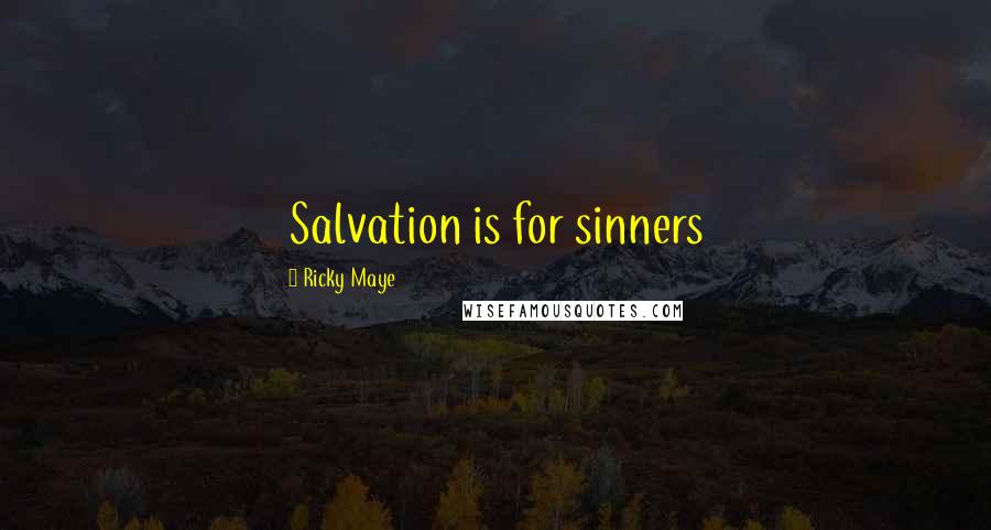 Ricky Maye Quotes: Salvation is for sinners