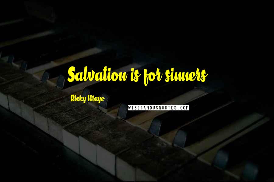 Ricky Maye Quotes: Salvation is for sinners