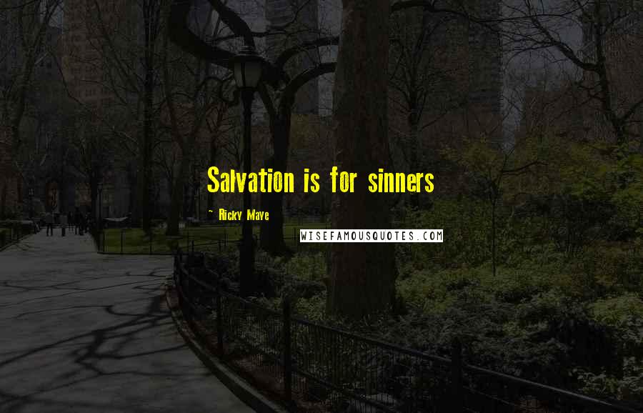 Ricky Maye Quotes: Salvation is for sinners