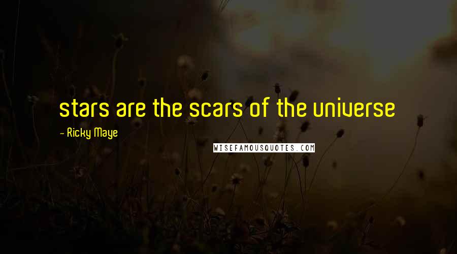 Ricky Maye Quotes: stars are the scars of the universe