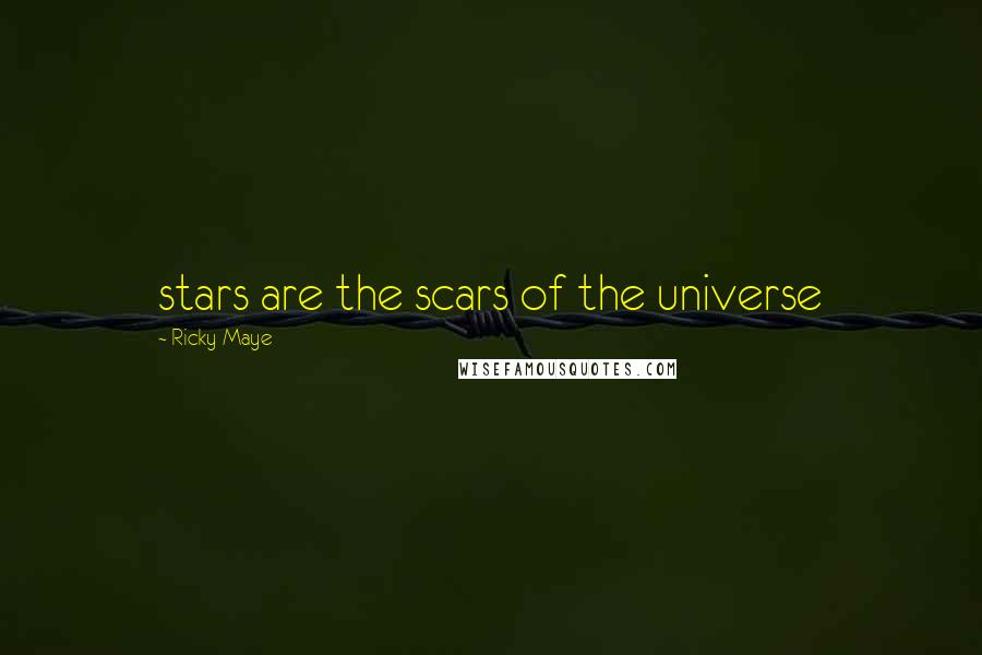 Ricky Maye Quotes: stars are the scars of the universe