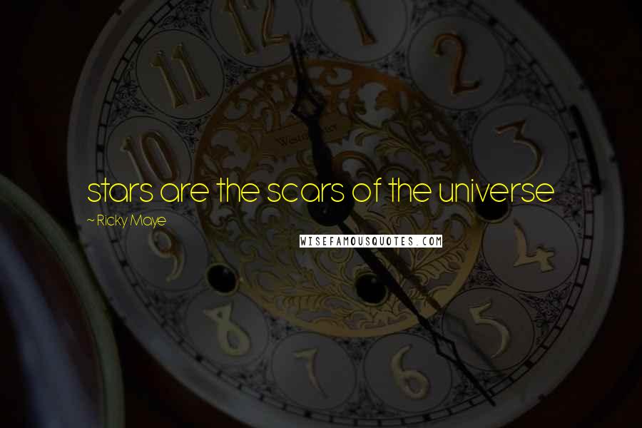 Ricky Maye Quotes: stars are the scars of the universe
