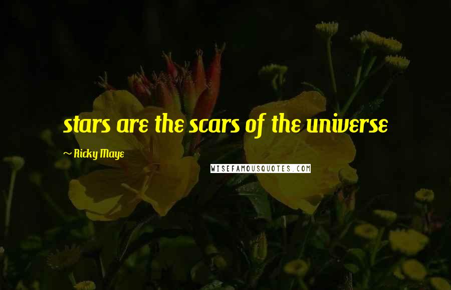 Ricky Maye Quotes: stars are the scars of the universe