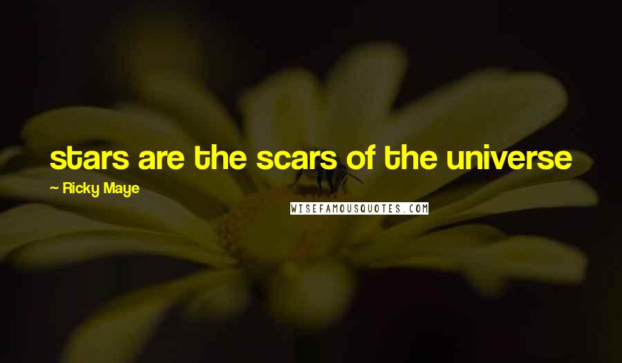 Ricky Maye Quotes: stars are the scars of the universe