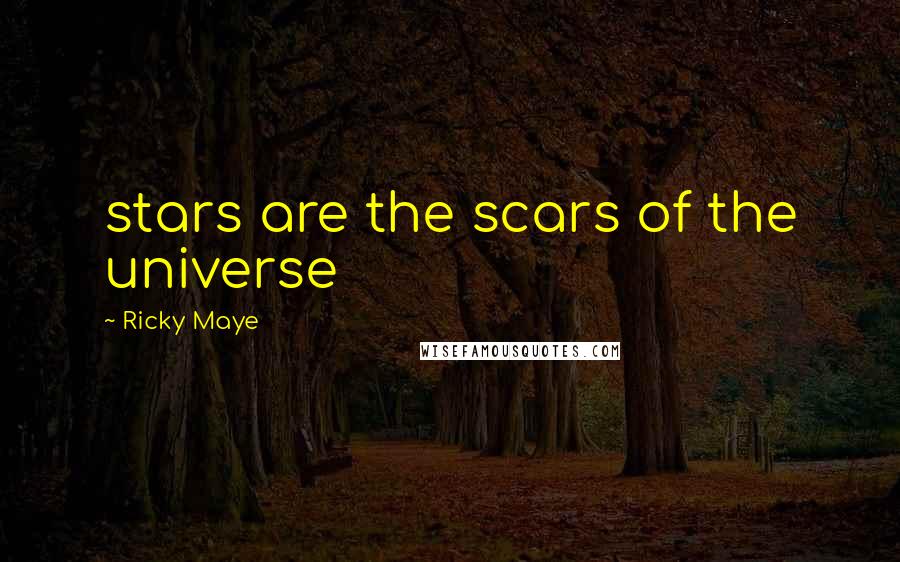Ricky Maye Quotes: stars are the scars of the universe