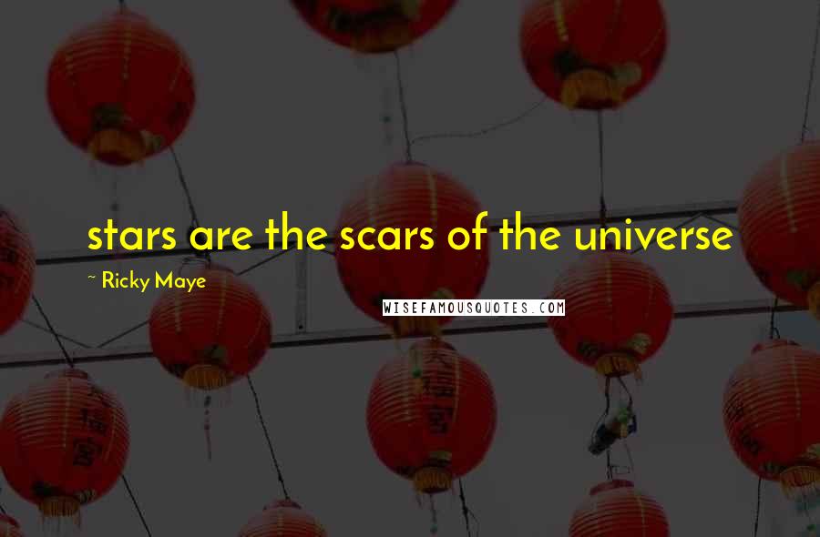 Ricky Maye Quotes: stars are the scars of the universe