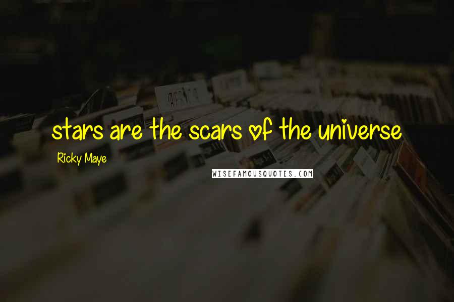Ricky Maye Quotes: stars are the scars of the universe