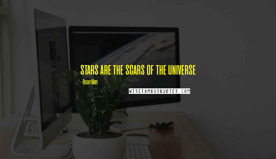 Ricky Maye Quotes: stars are the scars of the universe