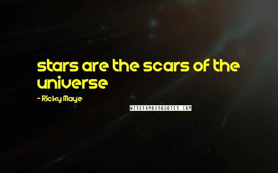 Ricky Maye Quotes: stars are the scars of the universe