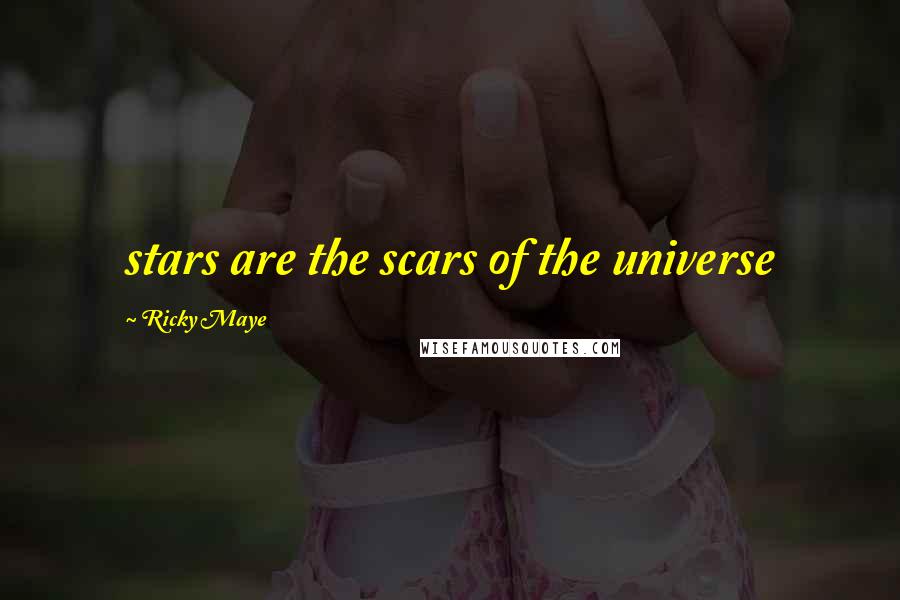 Ricky Maye Quotes: stars are the scars of the universe