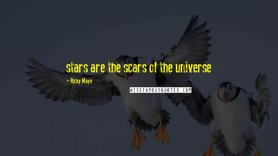 Ricky Maye Quotes: stars are the scars of the universe