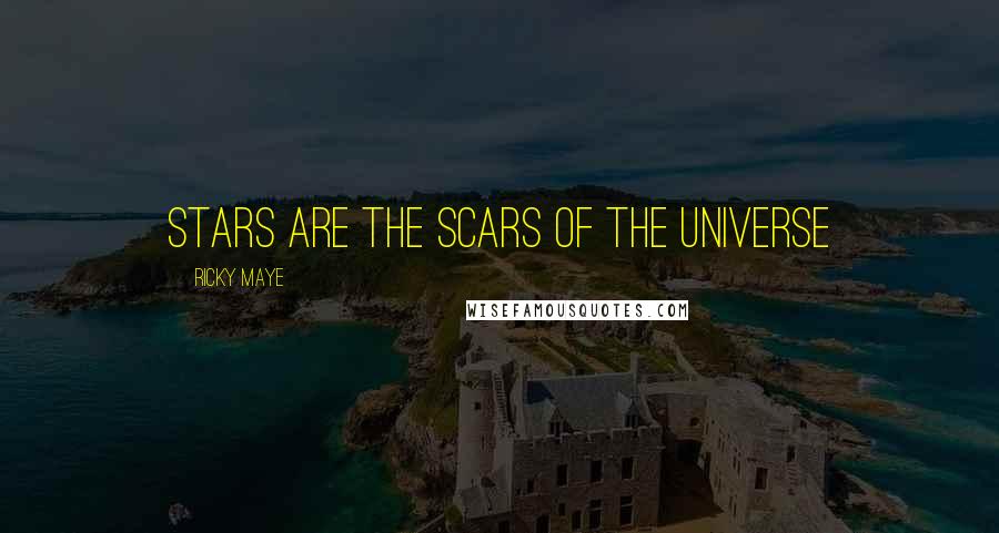 Ricky Maye Quotes: stars are the scars of the universe
