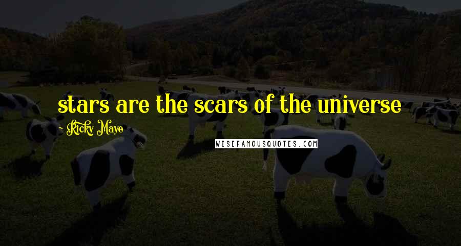 Ricky Maye Quotes: stars are the scars of the universe