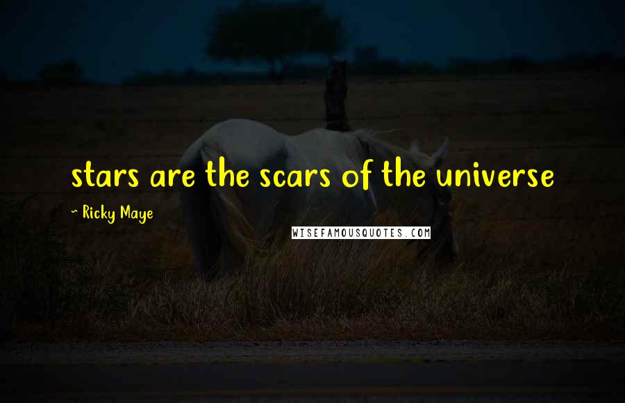 Ricky Maye Quotes: stars are the scars of the universe