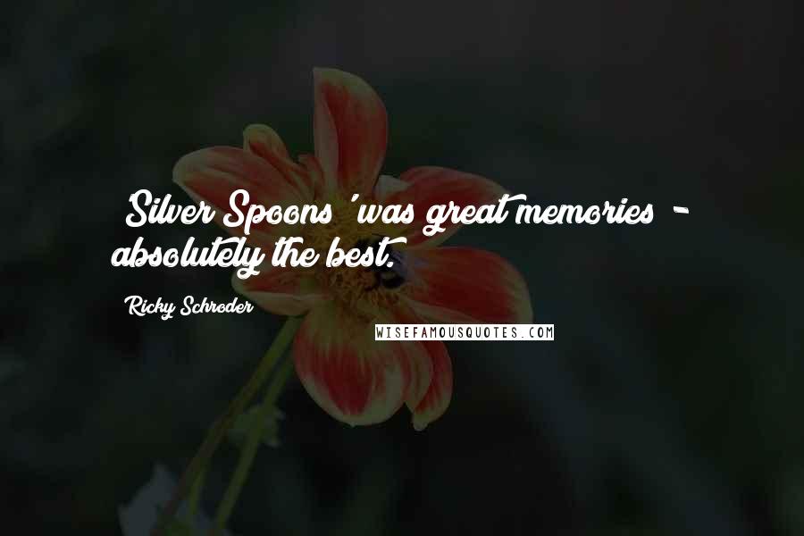 Ricky Schroder Quotes: 'Silver Spoons' was great memories - absolutely the best.