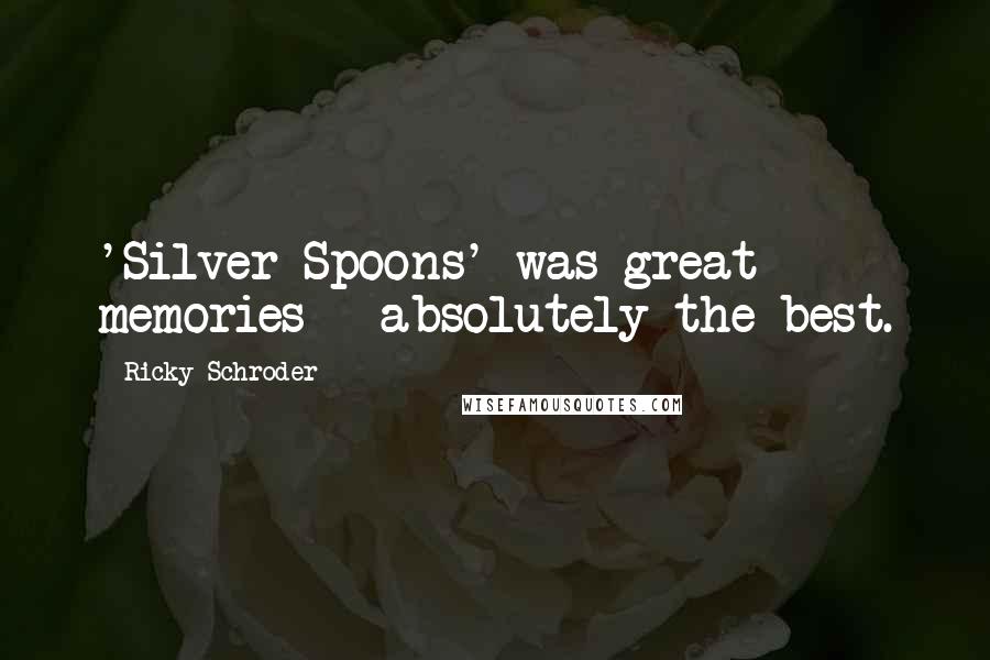 Ricky Schroder Quotes: 'Silver Spoons' was great memories - absolutely the best.