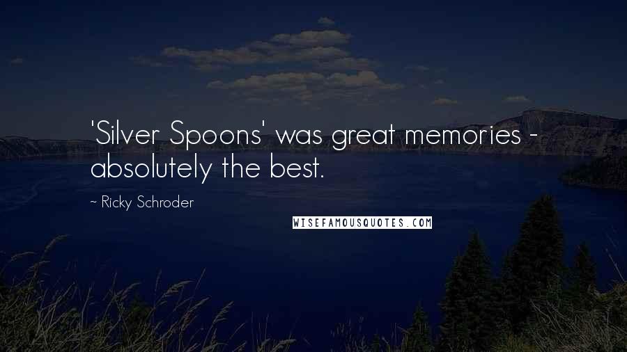 Ricky Schroder Quotes: 'Silver Spoons' was great memories - absolutely the best.