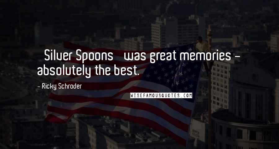 Ricky Schroder Quotes: 'Silver Spoons' was great memories - absolutely the best.