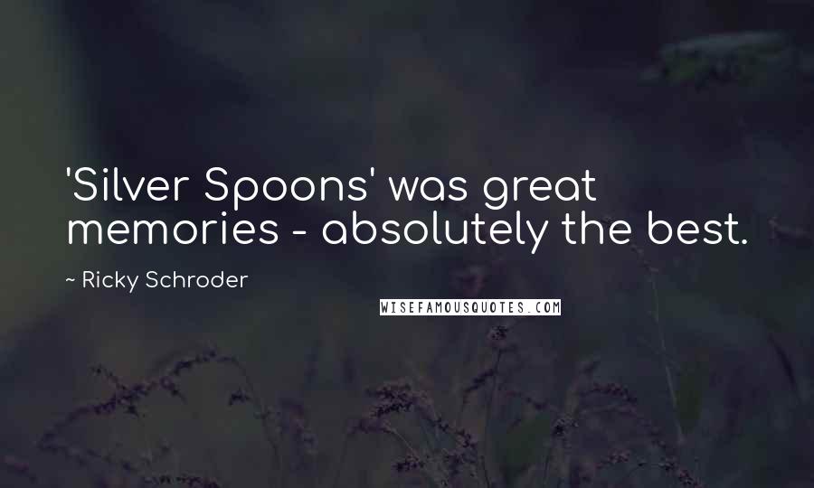 Ricky Schroder Quotes: 'Silver Spoons' was great memories - absolutely the best.