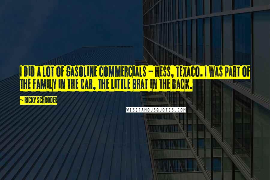 Ricky Schroder Quotes: I did a lot of gasoline commercials - Hess, Texaco. I was part of the family in the car, the little brat in the back.