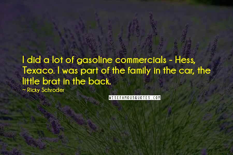 Ricky Schroder Quotes: I did a lot of gasoline commercials - Hess, Texaco. I was part of the family in the car, the little brat in the back.