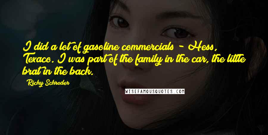 Ricky Schroder Quotes: I did a lot of gasoline commercials - Hess, Texaco. I was part of the family in the car, the little brat in the back.