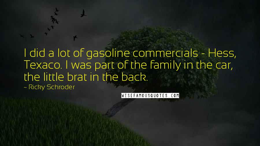 Ricky Schroder Quotes: I did a lot of gasoline commercials - Hess, Texaco. I was part of the family in the car, the little brat in the back.