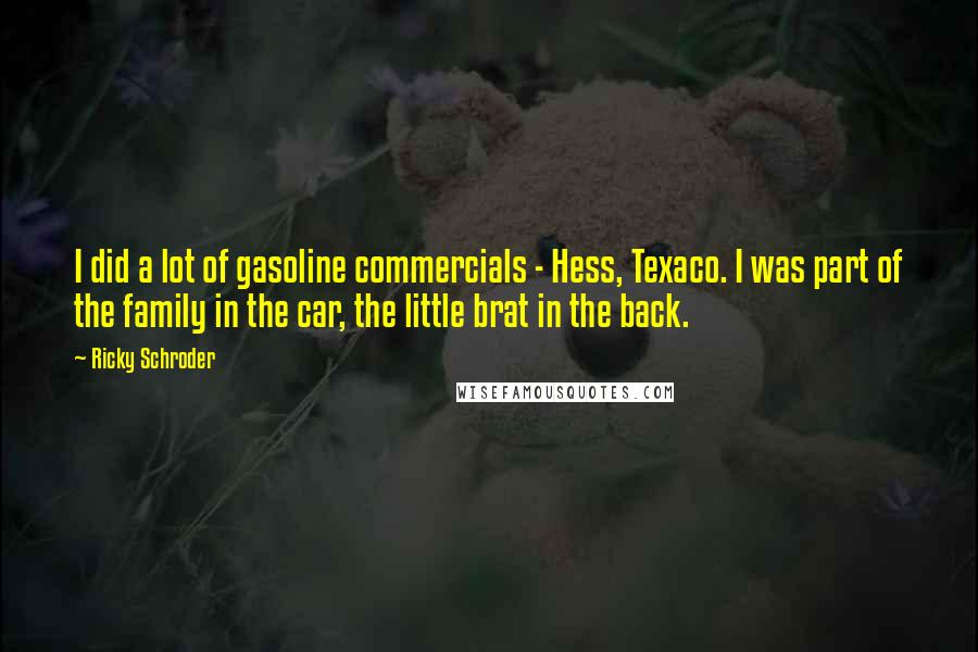 Ricky Schroder Quotes: I did a lot of gasoline commercials - Hess, Texaco. I was part of the family in the car, the little brat in the back.