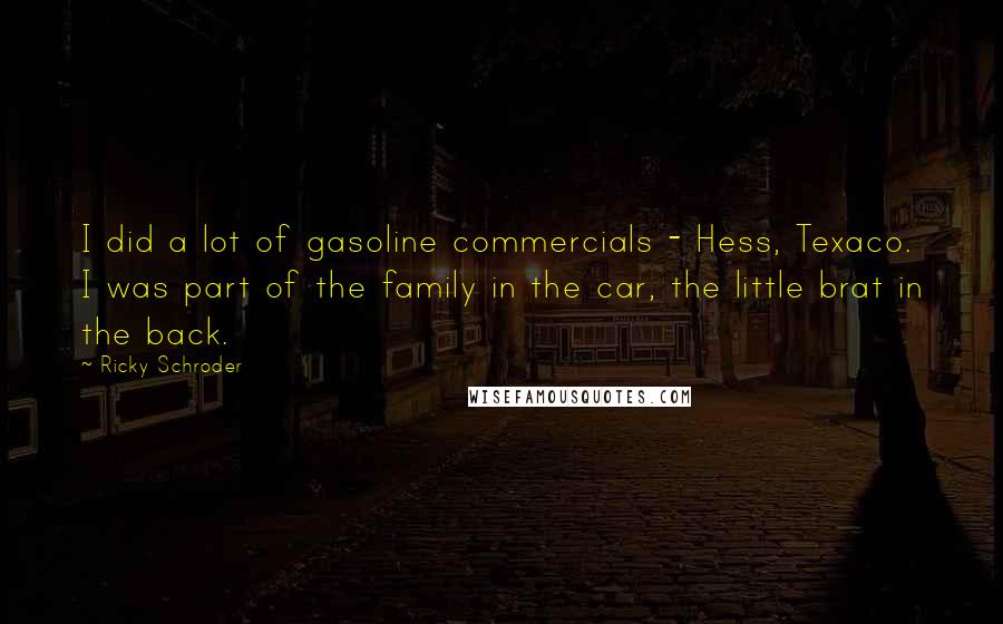 Ricky Schroder Quotes: I did a lot of gasoline commercials - Hess, Texaco. I was part of the family in the car, the little brat in the back.