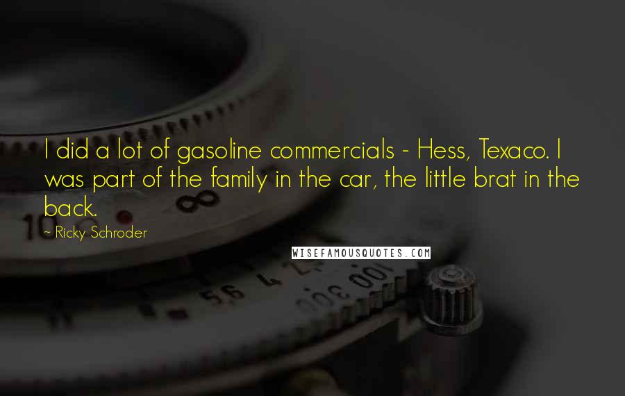 Ricky Schroder Quotes: I did a lot of gasoline commercials - Hess, Texaco. I was part of the family in the car, the little brat in the back.