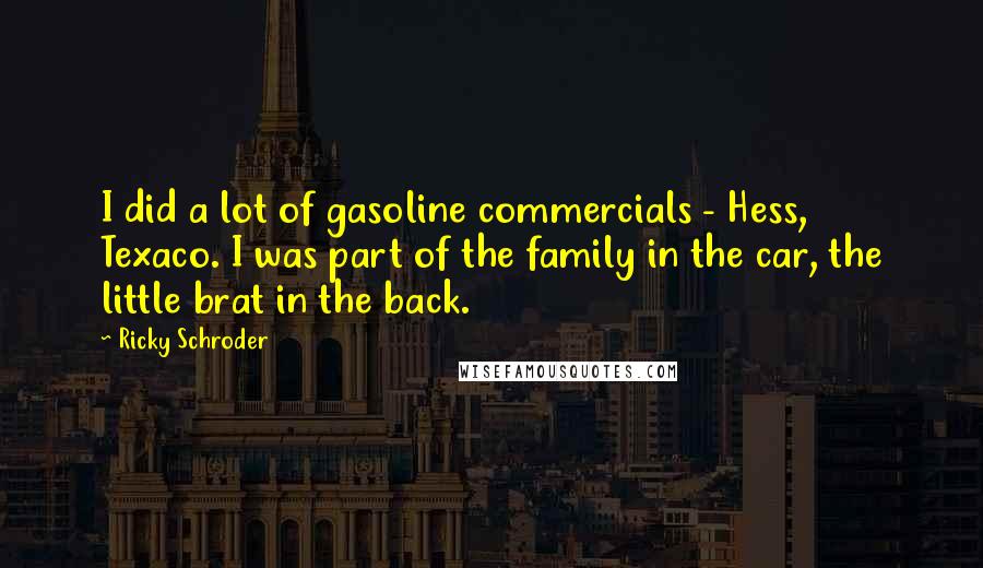 Ricky Schroder Quotes: I did a lot of gasoline commercials - Hess, Texaco. I was part of the family in the car, the little brat in the back.