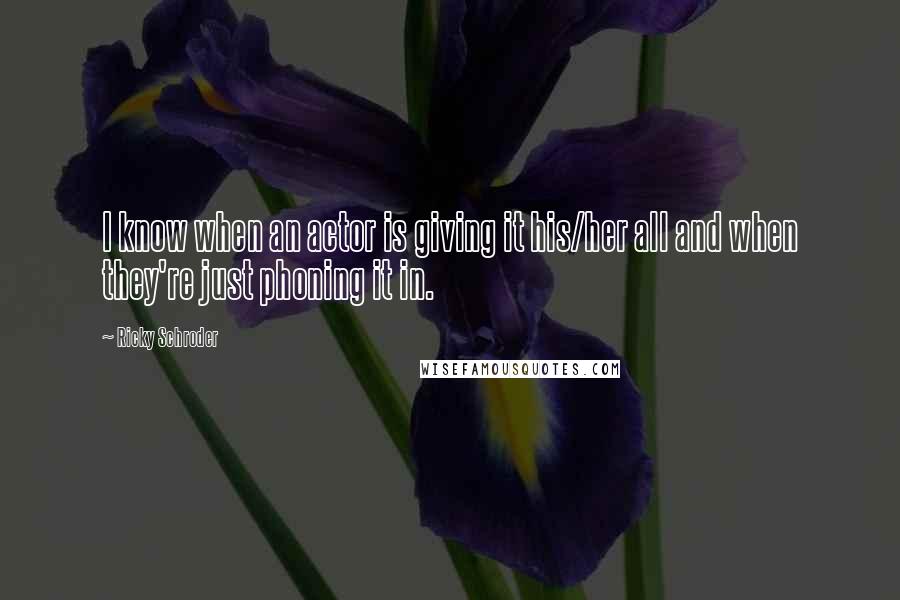 Ricky Schroder Quotes: I know when an actor is giving it his/her all and when they're just phoning it in.