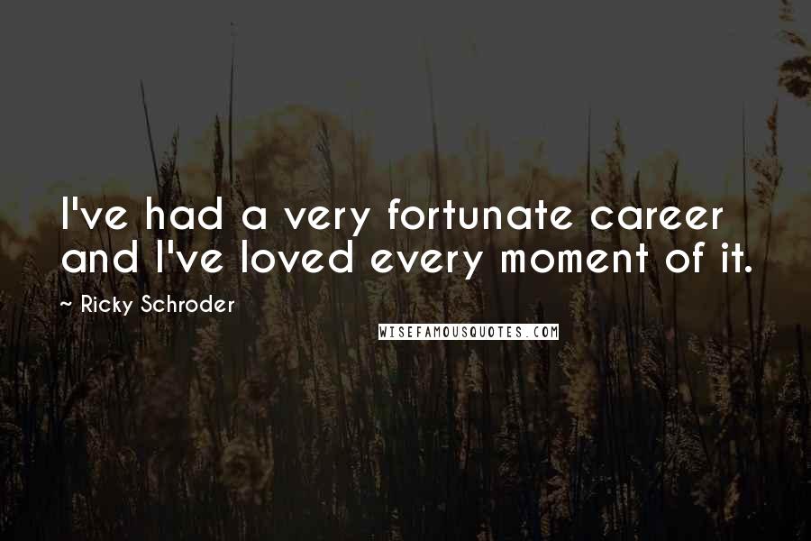 Ricky Schroder Quotes: I've had a very fortunate career and I've loved every moment of it.