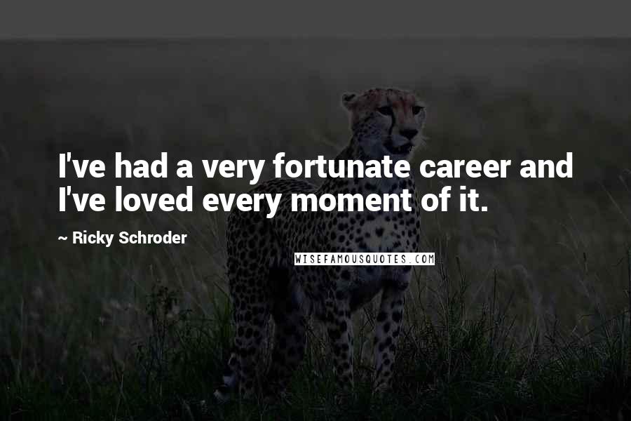 Ricky Schroder Quotes: I've had a very fortunate career and I've loved every moment of it.