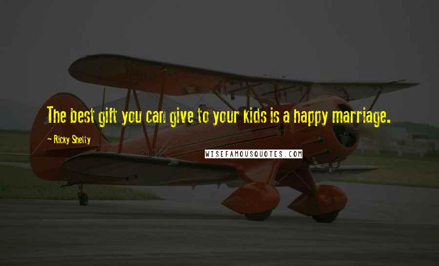 Ricky Shetty Quotes: The best gift you can give to your kids is a happy marriage.