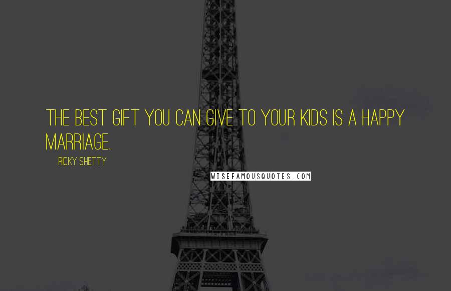 Ricky Shetty Quotes: The best gift you can give to your kids is a happy marriage.