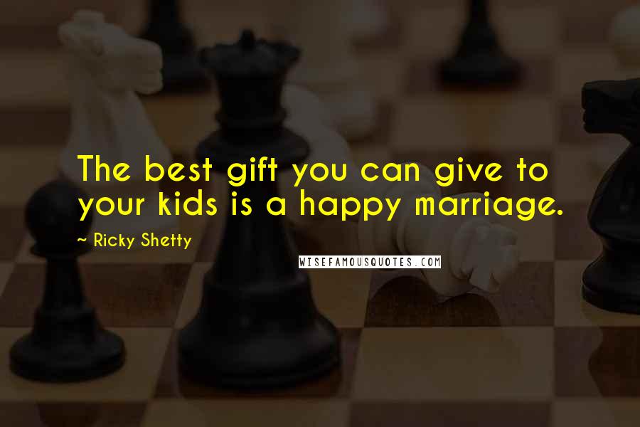 Ricky Shetty Quotes: The best gift you can give to your kids is a happy marriage.
