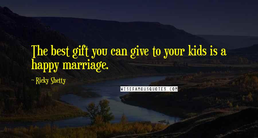 Ricky Shetty Quotes: The best gift you can give to your kids is a happy marriage.
