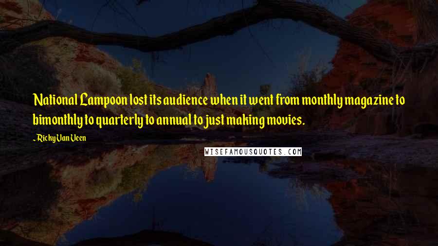 Ricky Van Veen Quotes: National Lampoon lost its audience when it went from monthly magazine to bimonthly to quarterly to annual to just making movies.