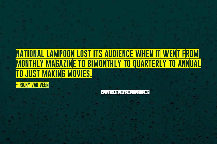 Ricky Van Veen Quotes: National Lampoon lost its audience when it went from monthly magazine to bimonthly to quarterly to annual to just making movies.
