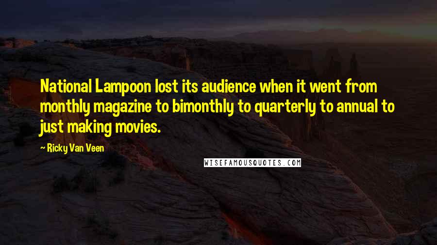 Ricky Van Veen Quotes: National Lampoon lost its audience when it went from monthly magazine to bimonthly to quarterly to annual to just making movies.